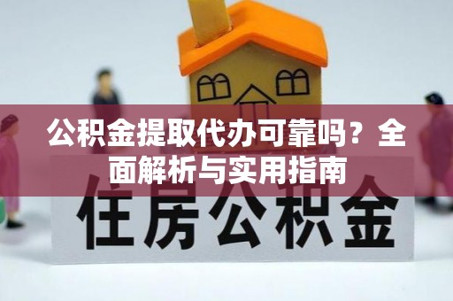 莫旗公积金提取代办可靠吗？全面解析与实用指南