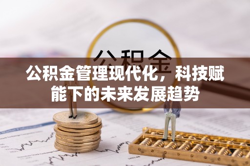 莫旗公积金管理现代化，科技赋能下的未来发展趋势