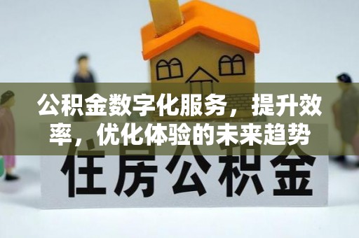 莫旗公积金数字化服务，提升效率，优化体验的未来趋势