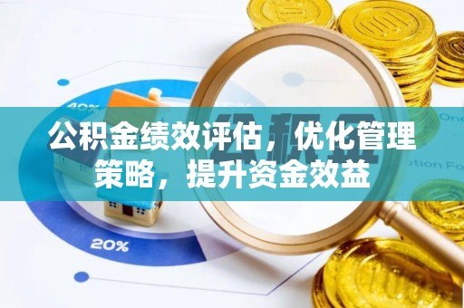 莫旗公积金绩效评估，优化管理策略，提升资金效益