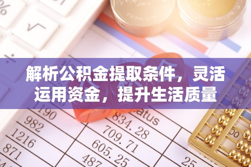 莫旗解析公积金提取条件，灵活运用资金，提升生活质量