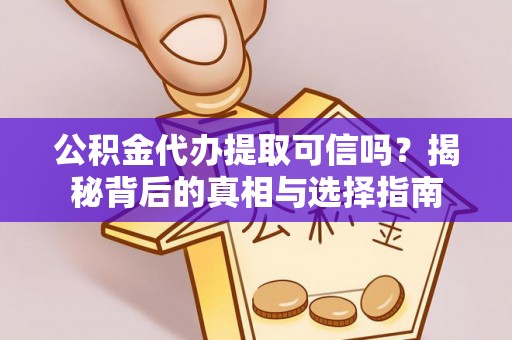 莫旗公积金代办提取可信吗？揭秘背后的真相与选择指南