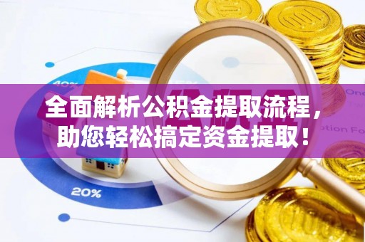 莫旗全面解析公积金提取流程，助您轻松搞定资金提取！