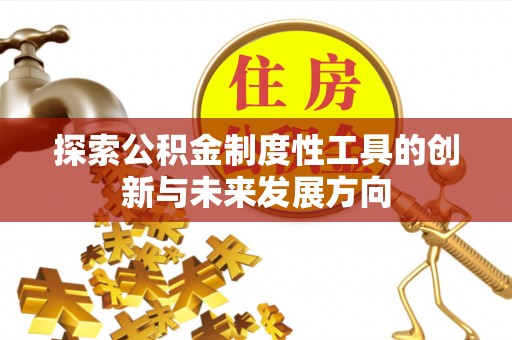 莫旗探索公积金制度性工具的创新与未来发展方向