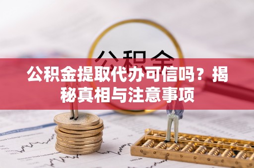 莫旗公积金提取代办可信吗？揭秘真相与注意事项