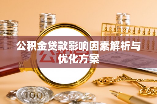 莫旗公积金贷款影响因素解析与优化方案