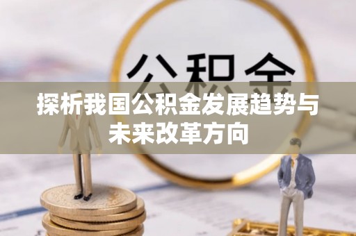莫旗探析我国公积金发展趋势与未来改革方向