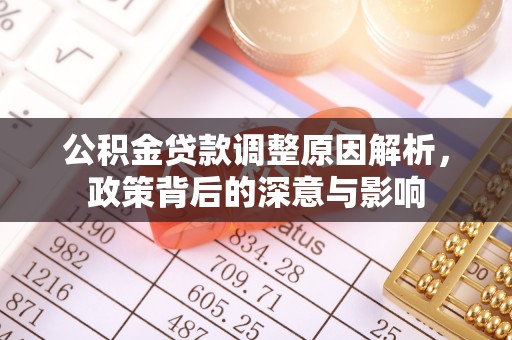 莫旗公积金贷款调整原因解析，政策背后的深意与影响