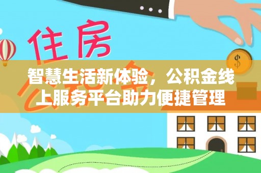莫旗智慧生活新体验，公积金线上服务平台助力便捷管理