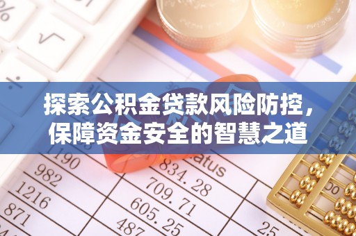莫旗探索公积金贷款风险防控，保障资金安全的智慧之道