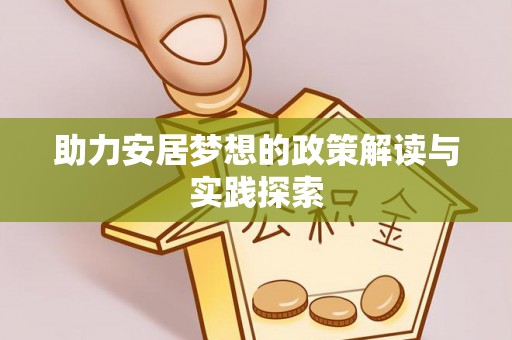 莫旗助力安居梦想的政策解读与实践探索