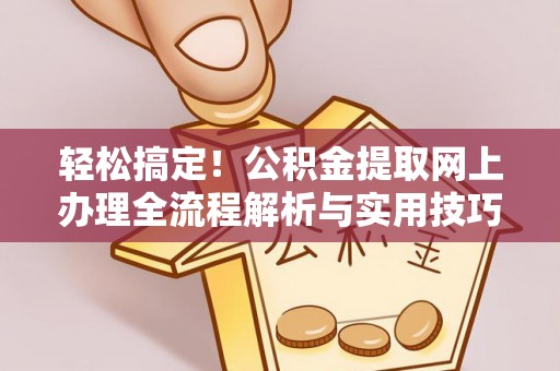 莫旗轻松搞定！公积金提取网上办理全流程解析与实用技巧