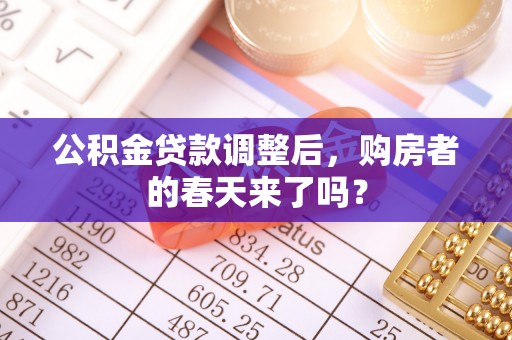 莫旗公积金贷款调整后，购房者的春天来了吗？
