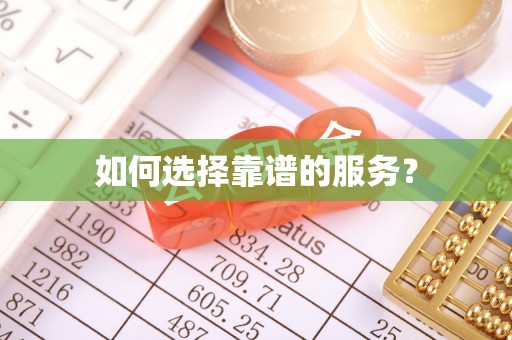 莫旗如何选择靠谱的服务？
