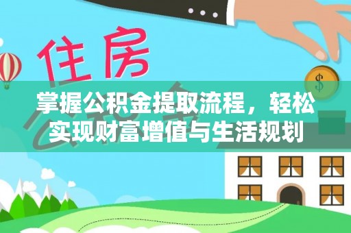 莫旗掌握公积金提取流程，轻松实现财富增值与生活规划