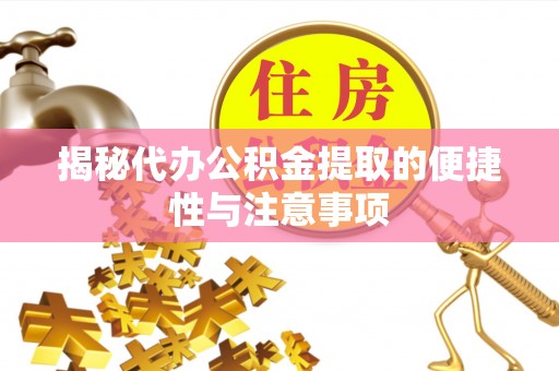 莫旗揭秘代办公积金提取的便捷性与注意事项