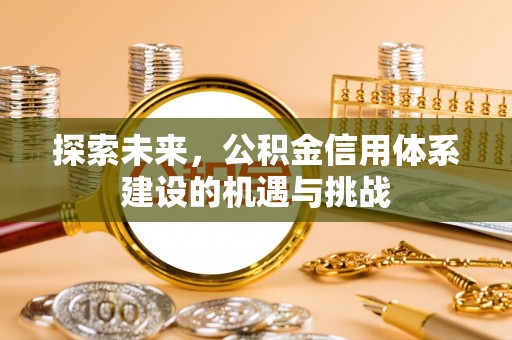 莫旗探索未来，公积金信用体系建设的机遇与挑战