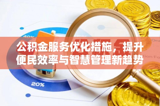 莫旗公积金服务优化措施，提升便民效率与智慧管理新趋势
