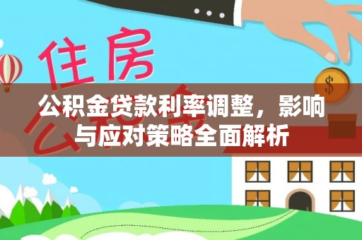 莫旗公积金贷款利率调整，影响与应对策略全面解析