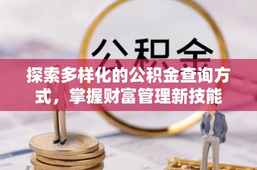 莫旗探索多样化的公积金查询方式，掌握财富管理新技能