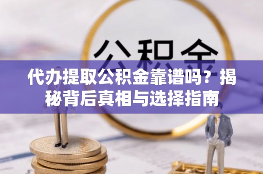 莫旗代办提取公积金靠谱吗？揭秘背后真相与选择指南
