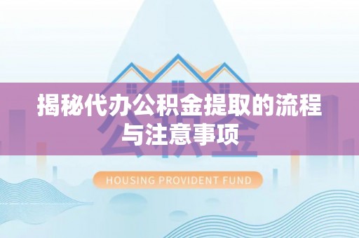 莫旗揭秘代办公积金提取的流程与注意事项
