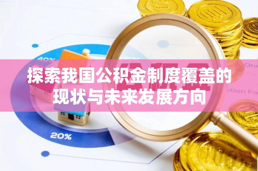 莫旗探索我国公积金制度覆盖的现状与未来发展方向