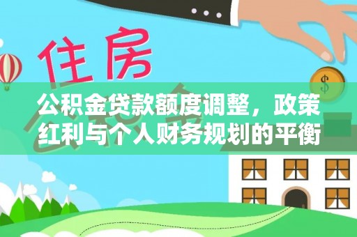 莫旗公积金贷款额度调整，政策红利与个人财务规划的平衡之道
