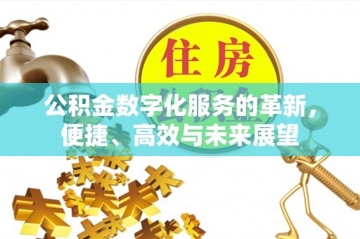 莫旗公积金数字化服务的革新，便捷、高效与未来展望