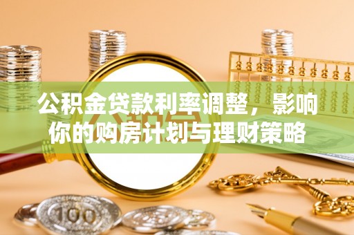 莫旗公积金贷款利率调整，影响你的购房计划与理财策略