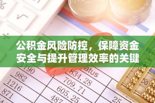 莫旗公积金风险防控，保障资金安全与提升管理效率的关键