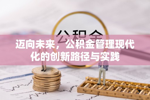 莫旗迈向未来，公积金管理现代化的创新路径与实践