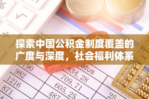 莫旗探索中国公积金制度覆盖的广度与深度，社会福利体系的基石