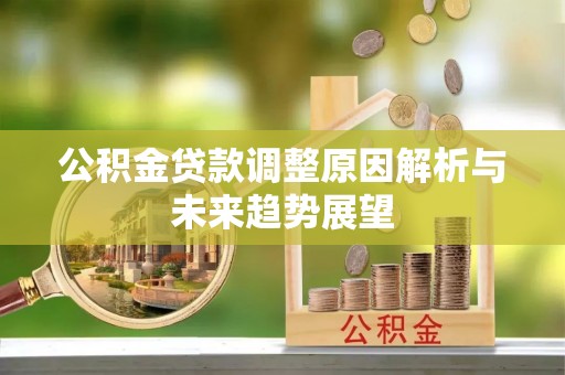 莫旗公积金贷款调整原因解析与未来趋势展望