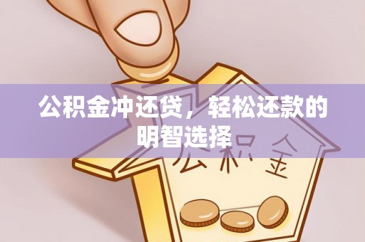 莫旗公积金冲还贷，轻松还款的明智选择