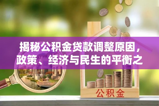 莫旗揭秘公积金贷款调整原因，政策、经济与民生的平衡之道