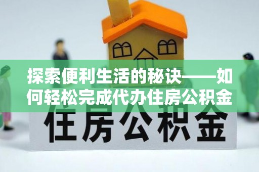 莫旗探索便利生活的秘诀——如何轻松完成代办住房公积金提取