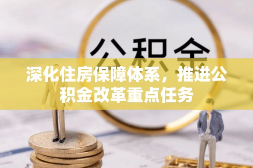 莫旗深化住房保障体系，推进公积金改革重点任务