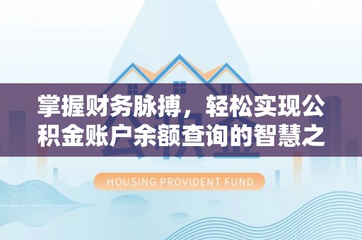 莫旗掌握财务脉搏，轻松实现公积金账户余额查询的智慧之道